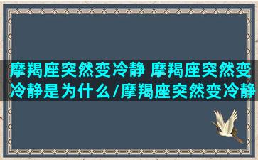 摩羯座突然变冷静 摩羯座突然变冷静是为什么/摩羯座突然变冷静 摩羯座突然变冷静是为什么-我的网站